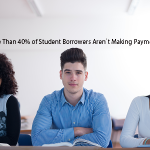 More Than 40% of Student Borrowers Aren’t Making Payments.