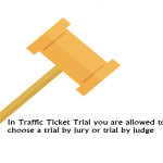 In Traffic Ticket Trial you are allowed to choose a trial by jury or trial by judge