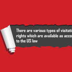 There are various types of visitation rights which are available as according to the US law