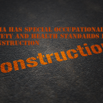 OSHA has special occupational safety and health standards for construction