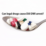 Can legal drugs cause DUI DWI arrest?