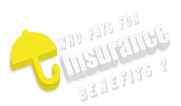 Who pays for Insurance Benefits ?