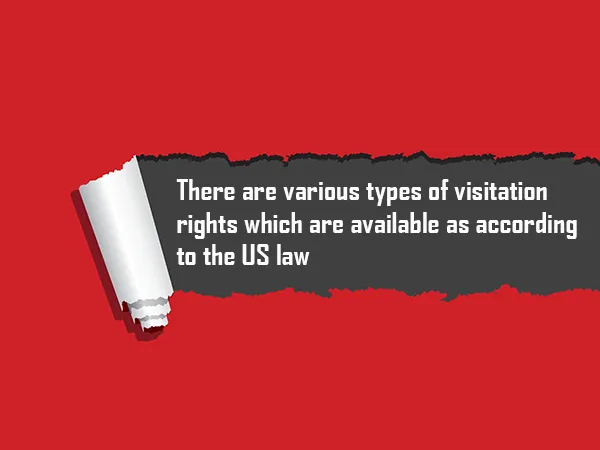 There are various types of visitation rights which are available as according to the US law