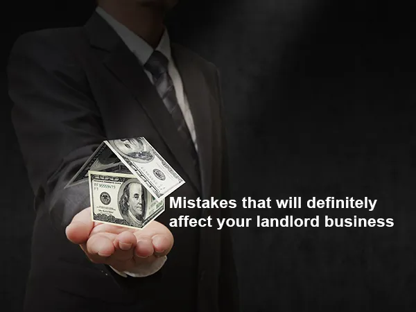Mistakes that will definitely affect your landlord business