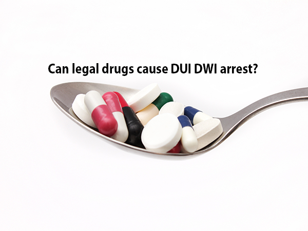 Can legal drugs cause DUI DWI arrest?